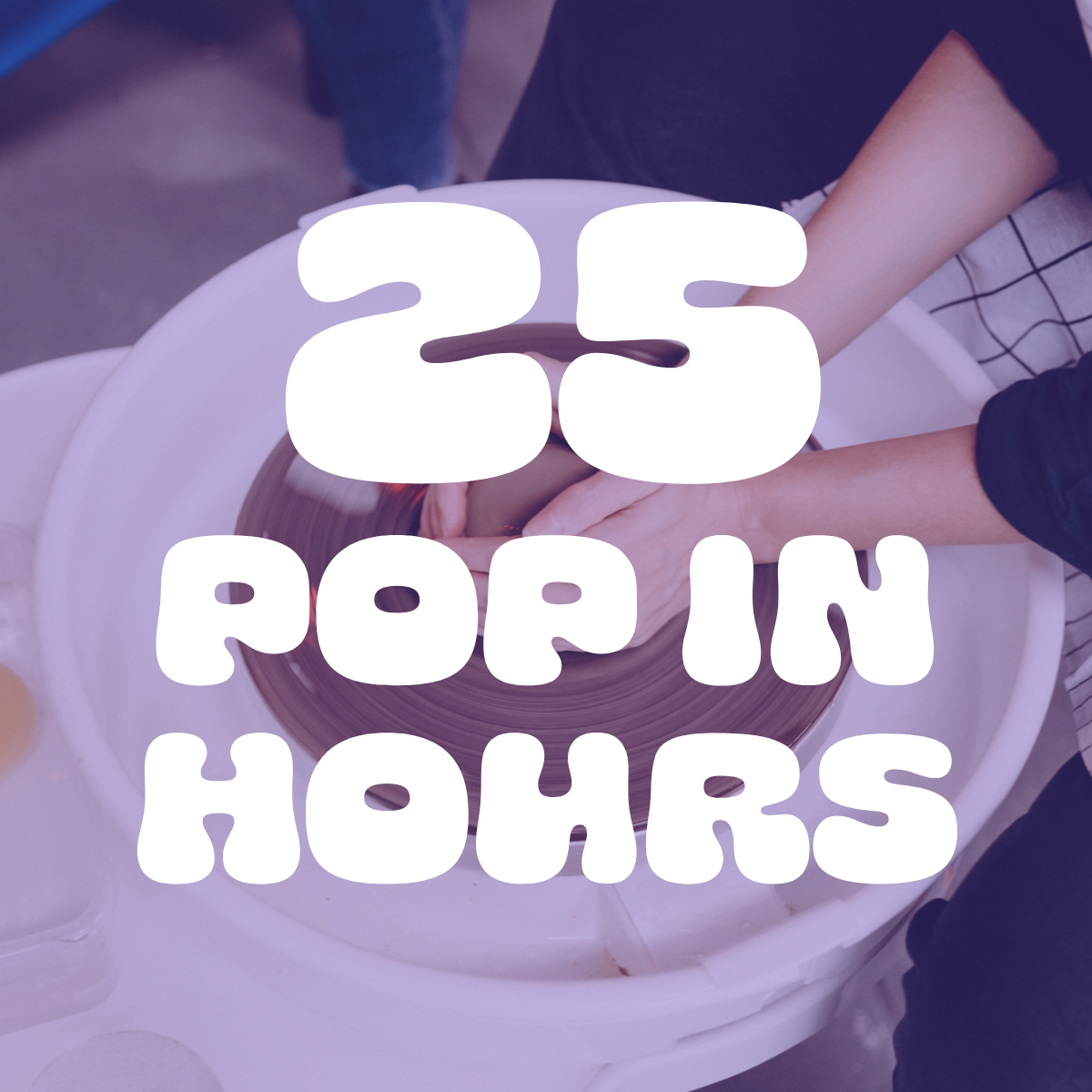 Pop Ins: 25 Hours