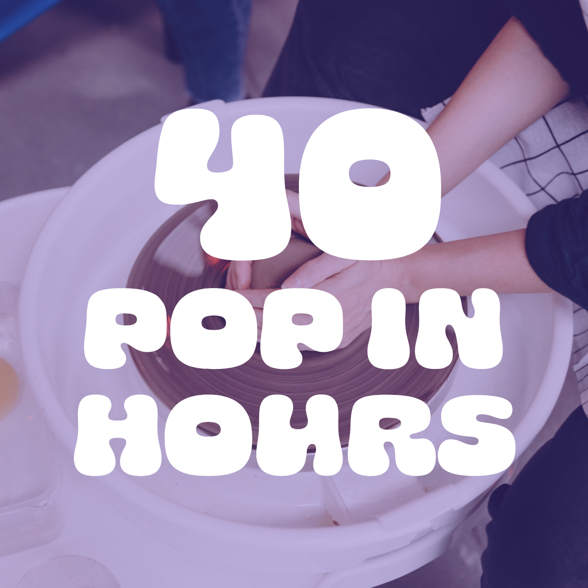 Pop Ins: 40 Hours