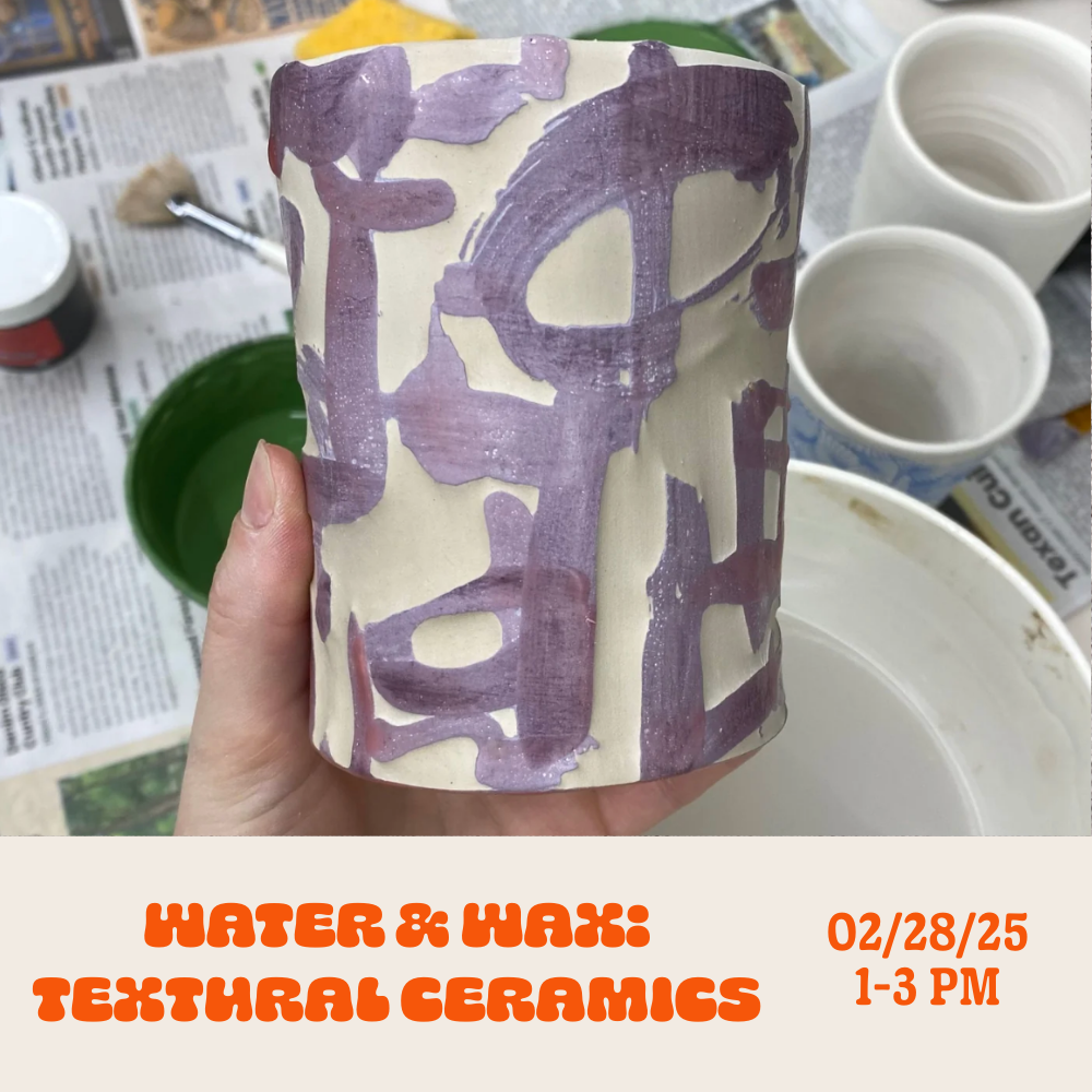 Water & Wax: Textural Ceramics: Saturday • February 28th • 1pm - 3:30pm