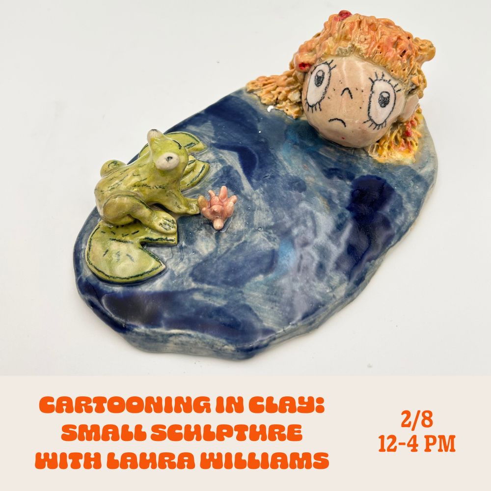 Cartooning in Clay with Laura Williams: Small Sculptures • Sunday • February 8th • 12pm - 4pm